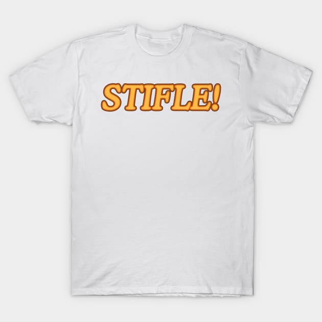 Stifle! T-Shirt by nickbeta